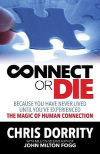 Connect or Die : Because you have never lived until you've experienced the MAGIC of human connection - Chris Dorrity