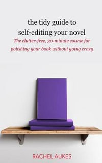 The Tidy Guide to Self-Editing Your Novel : The clutter-free, 30-minute course for polishing your book without going crazy - Rachel Aukes