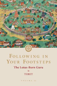 Following in Your Footsteps, Volume III: The Lotus-Born Guru in Tibet : The Lotus-Born Guru in Tibet - Padmasambhava