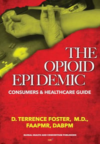 The Opioid Epidemic Consumers & HealthCare Guide - MD D TERRENCE FOSTER