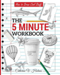 How to Draw Cool Stuff : The 5 Minute Workbook - Catherine V Holmes