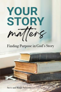 Your Story Matters : Finding Purpose in God's Story - Steve Schaefer