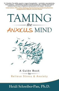 Taming the Anxious Mind : A Guide to Relief Stress & Anxiety - Heidi Schreiber-Pan Ph D