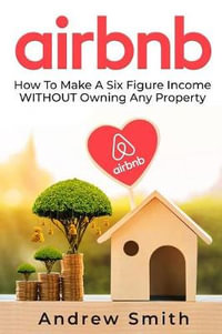 Airbnb : How To Make a Six Figure Income WITHOUT Owning Any Property - Andrew Smith