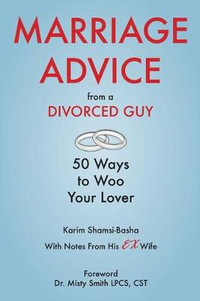 Marriage Advice from a Divorced Guy : 50 Ways to Woo your Lover / With Notes from his Ex-Wife - Karim Shamsi-Basha