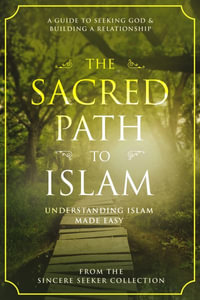 The Sacred Path to Islam : A Guide to Seeking Allah (God) & Building a Relationship - The Sincere Seeker Collection