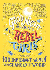 Good Night Stories For Rebel Girls : 100 Immigrant Women Who Changed The World - Elena Favilli