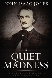 A Quiet Madness : A biographical novel of Edgar Allan Poe - John   Isaac Jones