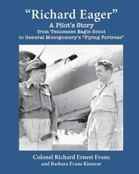 "Richard Eager" A Pilot's Story from Tennessee Eagle Scout to General Montgomery's "Flying Fortress" - Richard Ernest Evans