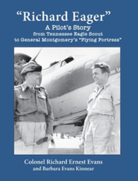 "Richard Eager" A Pilot's Story from Tennessee Eagle Scout to General Montgomery's "Flying Fortress" - Richard Ernest Evans