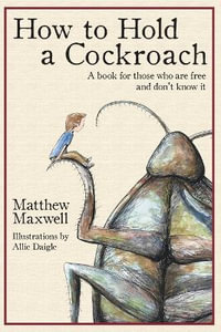 How To Hold a Cockroach : A book for those who are free and don't know it - Matthew Maxwell