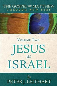 The Gospel of Matthew Through New Eyes Volume Two : Jesus as Israel - Peter J. Leithart