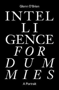 Intelligence for Dummies : Essays and Other Collected Writings - Glenn O'Brien