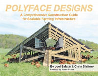 Polyface Designs : A Comprehensive Construction Guide for Scalable Farming Infrastructure - Chris Slattery