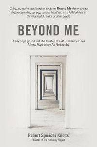 Beyond Me : Dissecting Ego To Find The Innate Love At Humanity's Core (A New Psychology As Philosophy) - Robert Spencer Knotts