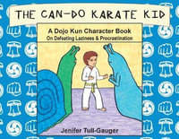 The Can-Do Karate Kid : A Dojo Kun Character Book On Defeating Laziness and Procrastination - Jenifer Tull-Gauger