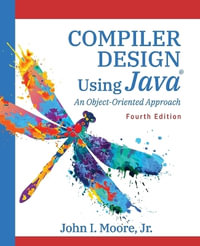 Compiler Design Using Java® : An Object-Oriented Approach - John I. Moore