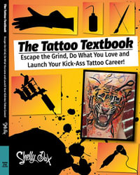 The Tattoo Textbook : Escape the Grind, Do What You Love, and Launch Your Kick-Ass Tattoo Career - Shelly Dax