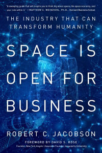 Space Is Open For Business : The Industry That Can Transform Humanity - Robert C. Jacobson