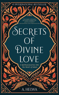 Secrets of Divine Love : A Spiritual Journey into the Heart of Islam - A. Helwa