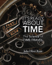 It's Really About Time : The Science of Time Travel - John Oliver Ryan