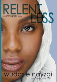 Relentless, An Immigrant Story : One Woman's Decade-Long Fight To Heal A Family Torn Apart By War, Lies, And Tyranny - Wudasie Nayzgi