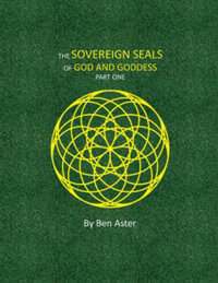 The Sovereign Seals of God and Goddess : Part One - Ben Aster