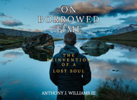On Borrowed Time : The Reinvention of a Lost Soul - Anthony J Williams III