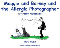 Maggie and Barney and the Allergic Photographer : (It really happened!) - Marci Kladnik