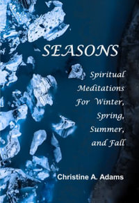 Seasons : Spiritual Reflections For Winter, Spring, Summer, and Fall - Christine A. Adams