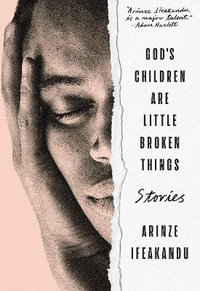 God's Children Are Little Broken Things - Arinze Ifeakandu