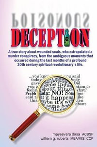 Deception : A true story about wounded souls, who extrapolated a murder conspiracy, from the ambiguous moments that occurred during the last months of a profound 20th century spiritual revolutionary's life. - Roberts G William