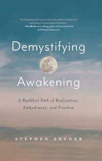 Demystifying Awakening : A Buddhist Path of Realization, Embodiment, and Freedom - Stephen Snyder