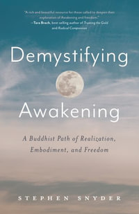 Demystifying Awakening : A Buddhist Path of Realization, Embodiment, and Freedom - Stephen Snyder