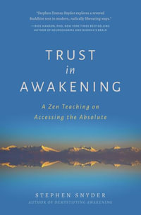 Trust in Awakening : A Zen Teaching on Accessing the Absolute - Stephen Snyder