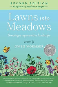 Lawns Into Meadows, 2nd Edition : Growing a Regenerative Landscape - Owen Wormser