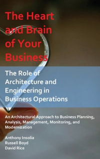 The Heart and Brain of Your Business : The Role of Architecture and Engineering in Business Operations - Anthony Insolia