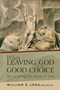 When Leaving God is a Good Choice : Re-reading the Book of Job - William R. Long