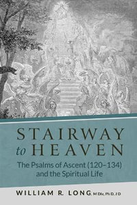 Stairway to Heaven : The Psalms of Ascent (120-134) and the Spiritual Life - William R Long