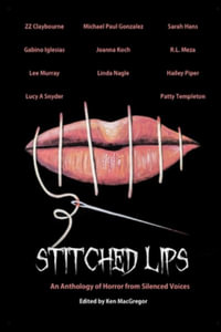 Stitched Lips : An Anthology of Horror from Silenced Voices - Ken MacGregor