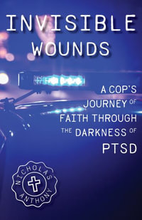 Invisible Wounds A Cop's Journey of Faith Through The Darkness of PTSD - Nicholas Anthony Dirobbio