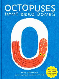 Octopuses Have Zero Bones : A Counting Book about Our Amazing World (Math for Curious Kids, Illustrated Science for Kids) - Anne Richardson