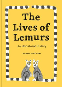 The Lives of Lemurs : An Unnatural History - Andrea Antinori