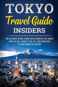 Tokyo Travel Guide Insiders : The Ultimate Travel Guide with Essential Tips About What to See, Where to Go, Eat, and Sleep even if Your Budget is Limited - JpInsiders