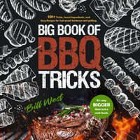 Big Book of BBQ Tricks : 101+ Tricks, Secret Ingredients, and Easy Recipes for Foolproof Barbecue & Grilling - Bill West