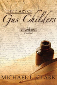 The Diary of Gus Childers : The Shimmering, Book Two - Michael Clark