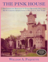 The Pink House : The Legendary Residence of Edwin Bradford Hall and His Succeeding Generations in Wellsville, New York - Julian B. Woelfel