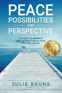 Peace, Possibilities and Perspective : 8 Secrets to Serenity and Satisfaction in Your Life and Career - Julie Bruns