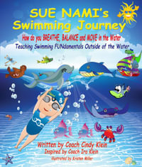 Sue Nami's Swimming Journey : Teaching Water Awareness and Swimming FUNdamentals Outside of the Water - Coach Cindy Klein