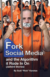 Fork Social Media and the Algorithm It Rode in On (Jailbird Stories) - Sudi (Rick) Karatas